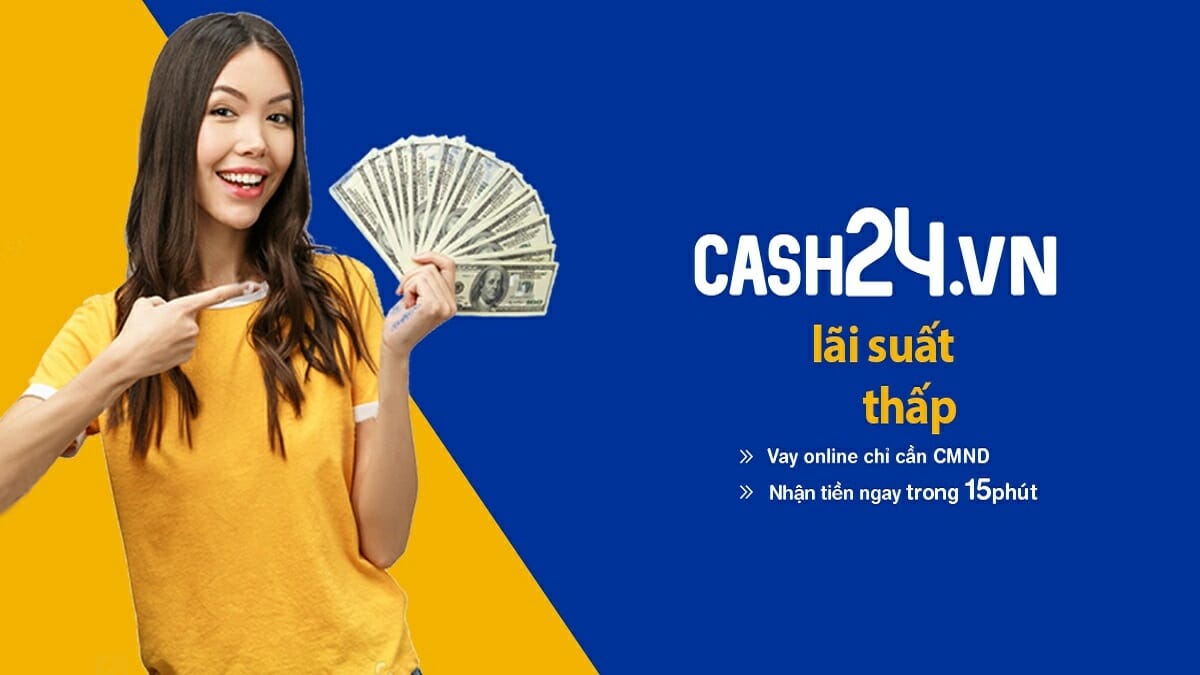 Cash24 - Vay Tiền Nhanh 15 Triệu Lãi Suất 0% Chỉ Cần CMND